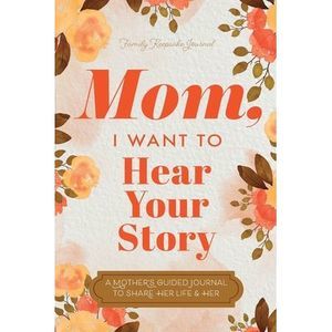 Mom, I Want to Hear Your Story: A Mother's Guided Journal To Share Her Life & He
